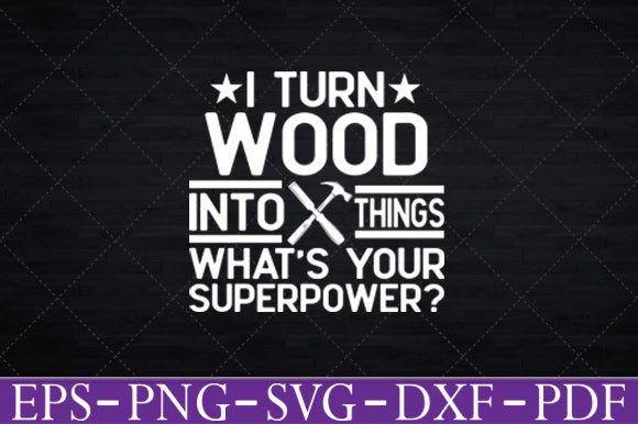 I Turn Wood into Things Carpenter TShirt Graphics