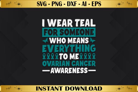 I Wear Teal for Someone - Ovarian Cancer Graphics