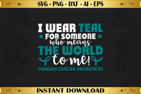 I Wear Teal - Ovarian Cancer Awareness Graphics