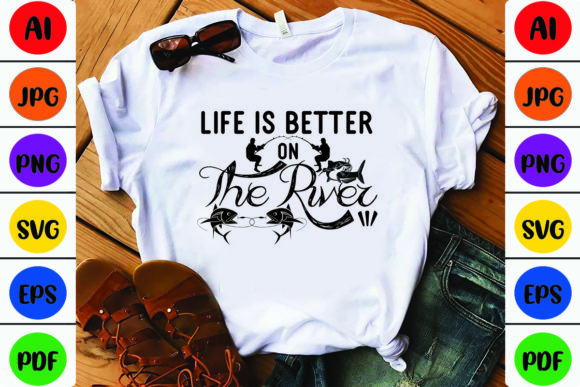 Life is Better on the River Graphics and T-Shirt Designs
